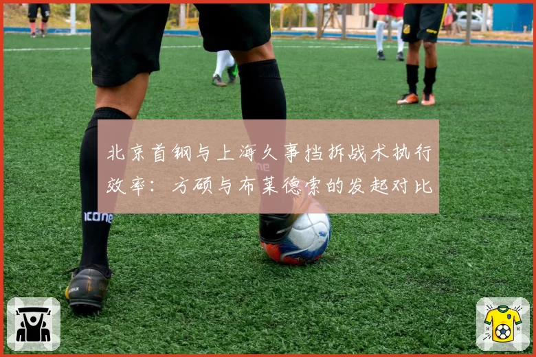 北京首钢与上海久事挡拆战术执行效率：方硕与布莱德索的发起对比